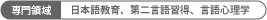 専門領域 日本語教育、第二言語習得、言語心理学