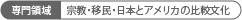 専門領域 宗教・移民・日本とアメリカの比較文化