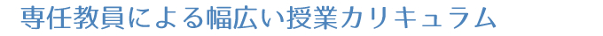 専任教員による幅広い授業カリキュラム