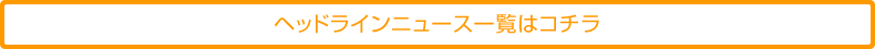 ヘッドラインニュース一覧はコチラ