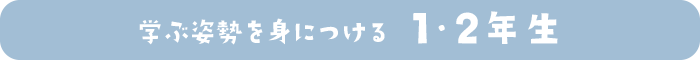 学ぶ姿勢を身に着ける１・２年