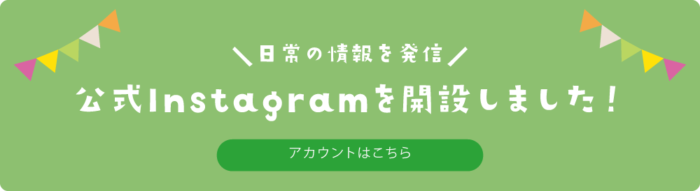 日常の情報を発信 公式インスタグラムを開設しました。アカウントはこちら