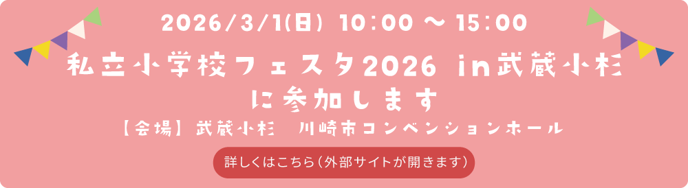 私立小学校フェスタ2026in武蔵小杉に参加します。　日付：2026年3月1日（日）　会場：武蔵小杉　川崎市コンベンションホール　詳しくはこちら