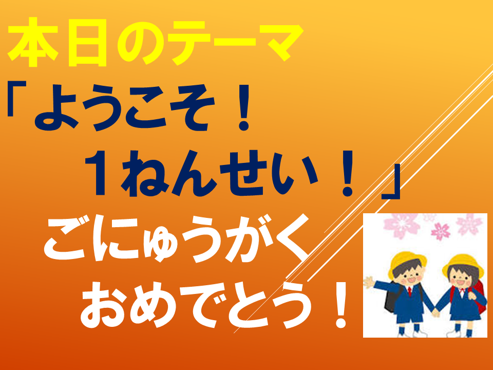 ようこそ！いちねんせい！ごにゅうがくおめでとう！