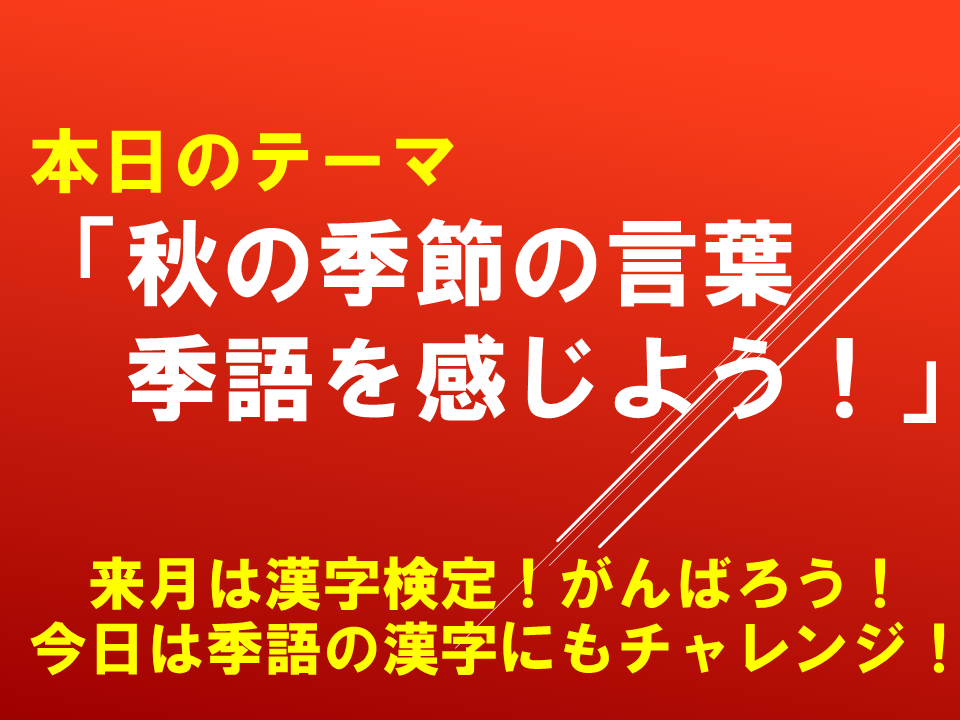 「秋の季節の言葉季語を感じよう！」 　来月は漢字検定！がんばろう！ 　　　　　　今日は季語の漢字にもチャレンジ！