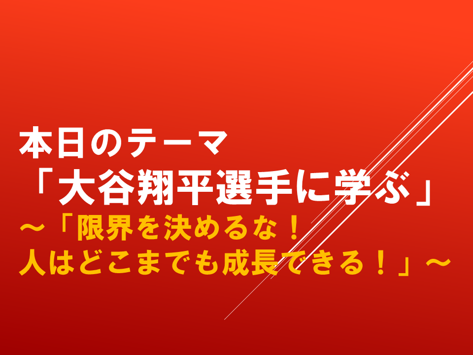 「大谷翔平選手に学ぶ」～「限界を決めるな！人はどこまでも成長できる！」～