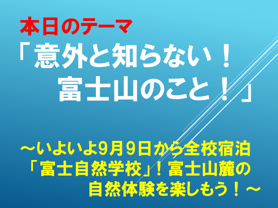 「意外と知らない　富士山のこと！」～いよいよ9月9日から全校宿泊「富士自然学校」！富士山麓の自然体験を楽しもう！～