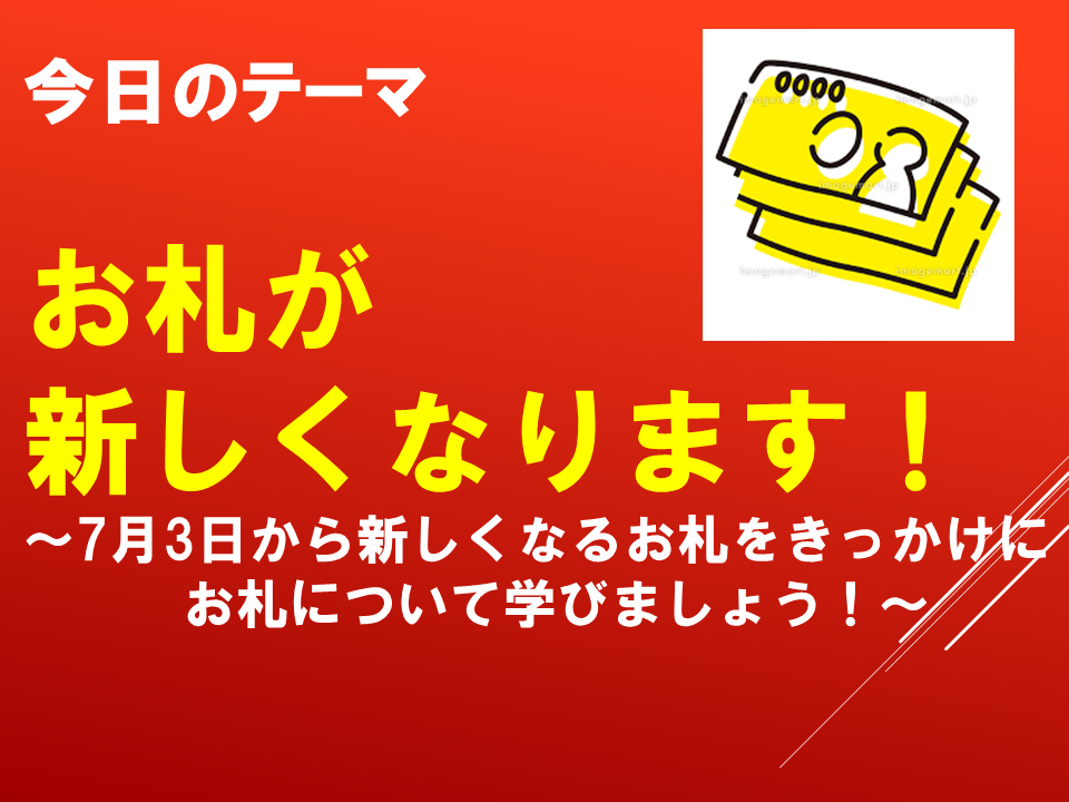 お札が新しくなります！～7月3日から新しくなるお札をきっかけにお札について学びましょう！～