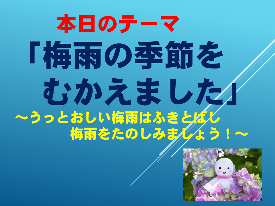 梅雨の季節をむかえました～うっとおしい梅雨はふきとばし　梅雨をたのしみましょう！～