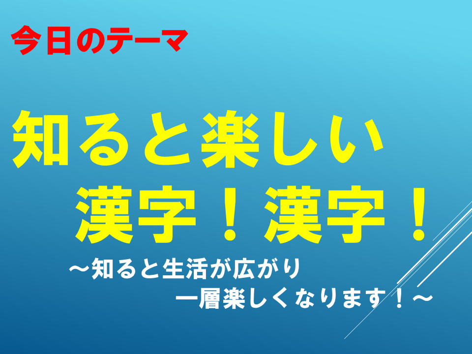 知ると楽しい漢字！漢字！～知ると生活が広がり、一層楽しくなります！～