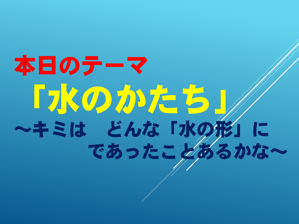 水のかたち～キミはどんな「水の形」にであったことあるかな！～