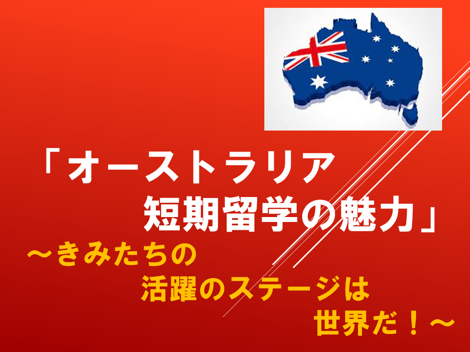 オーストラリア短期留学の魅力～きみたちの活躍のステージは世界だ！～