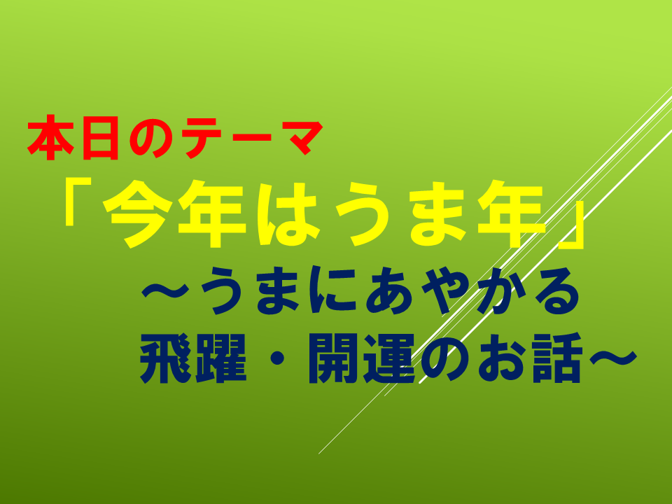 「今年はうま年」～うまにあやかる飛躍・開運のお話～