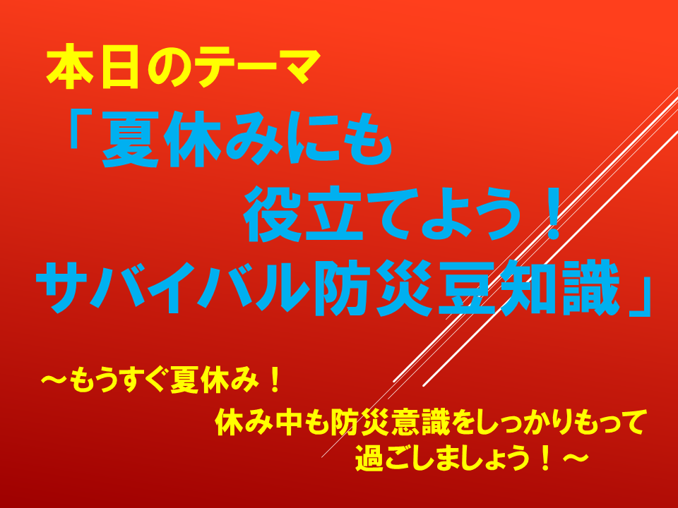 「夏休みにも役立てよう！サバイバル防災豆知識」～もうすぐ夏休み！休み中も防災意識をしっかりもって過ごしましょう！～