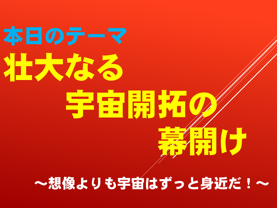 「壮大なる　宇宙への幕開け」～想像よりも宇宙はずっと身近だ！～